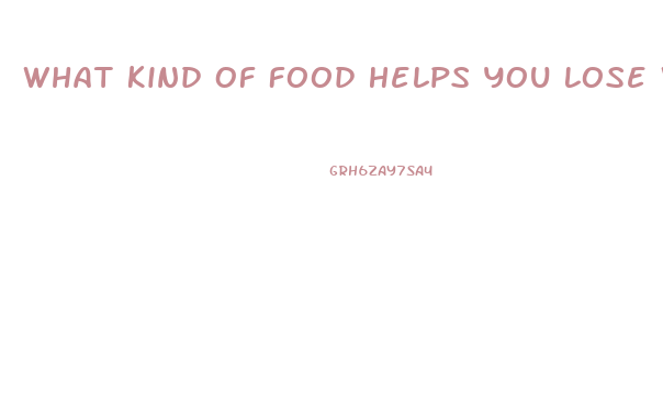 What Kind Of Food Helps You Lose Weight