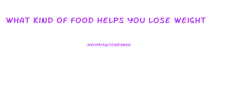 What Kind Of Food Helps You Lose Weight