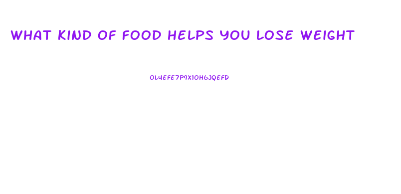 What Kind Of Food Helps You Lose Weight