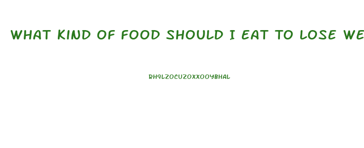 What Kind Of Food Should I Eat To Lose Weight