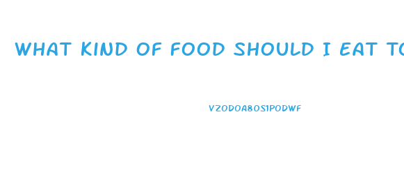 What Kind Of Food Should I Eat To Lose Weight