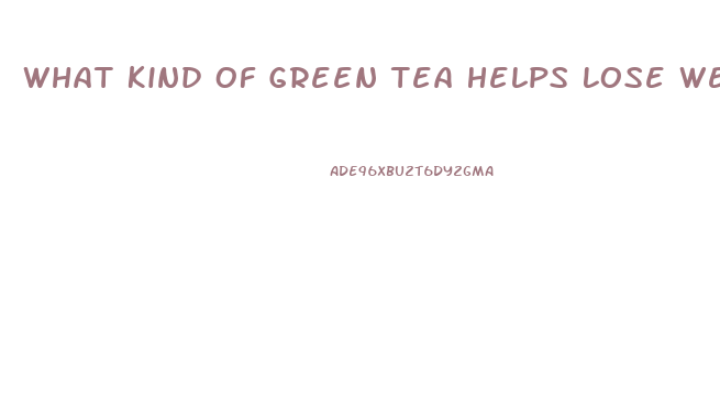 What Kind Of Green Tea Helps Lose Weight