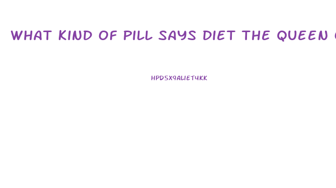 What Kind Of Pill Says Diet The Queen Of England Has In What Time In The Morning