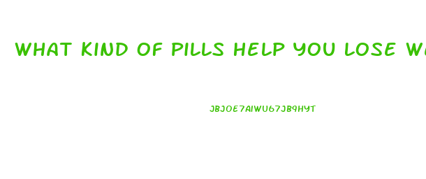 What Kind Of Pills Help You Lose Weight For Men