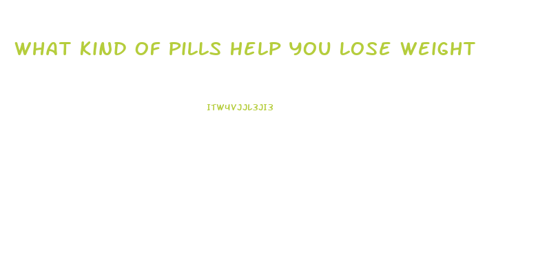 What Kind Of Pills Help You Lose Weight