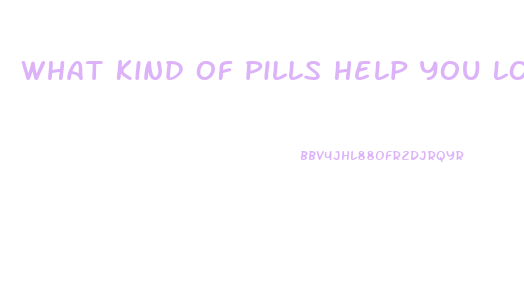 What Kind Of Pills Help You Lose Weight