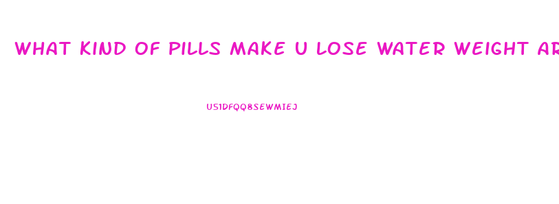 What Kind Of Pills Make U Lose Water Weight Around Heart