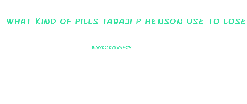 What Kind Of Pills Taraji P Henson Use To Lose Weight