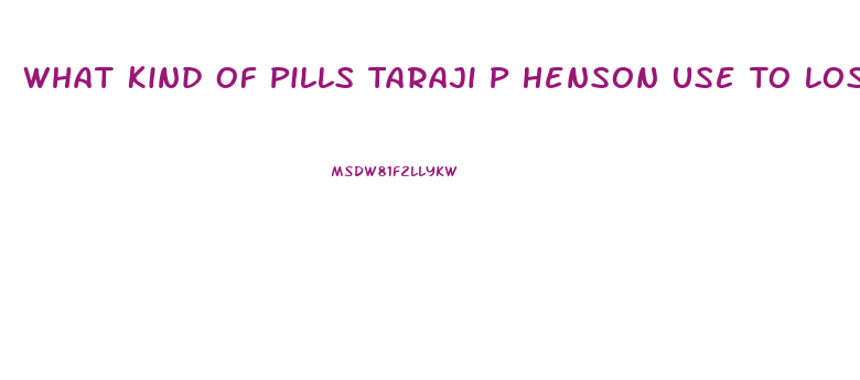 What Kind Of Pills Taraji P Henson Use To Lose Weight