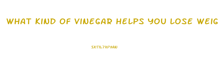 What Kind Of Vinegar Helps You Lose Weight
