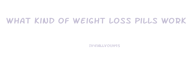 What Kind Of Weight Loss Pills Work