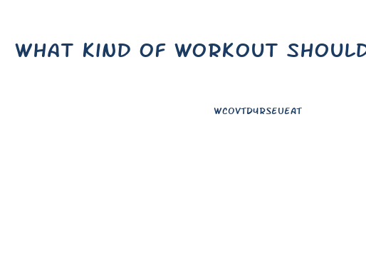 What Kind Of Workout Should I Do To Lose Weight