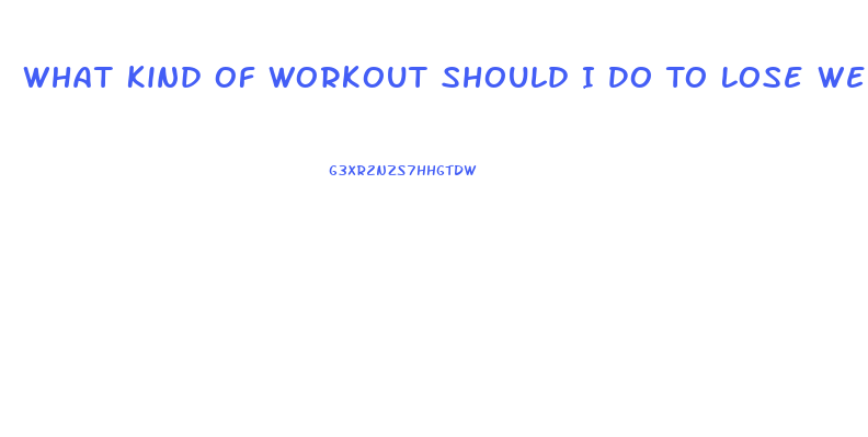 What Kind Of Workout Should I Do To Lose Weight