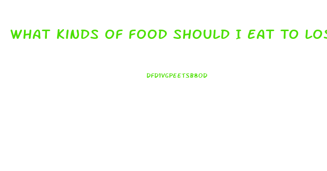 What Kinds Of Food Should I Eat To Lose Weight