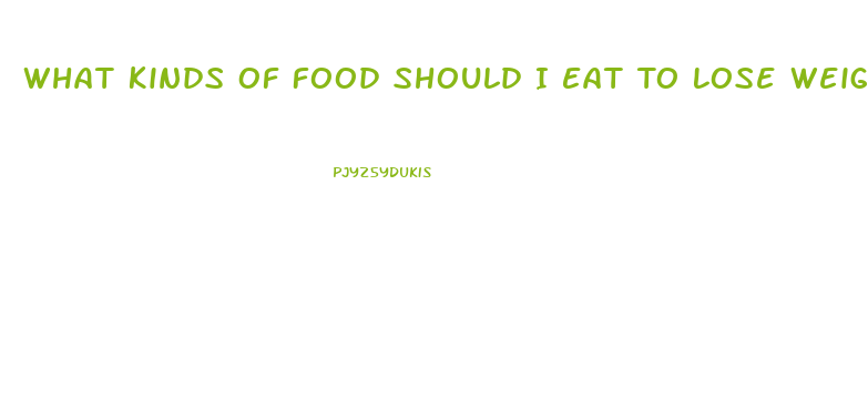 What Kinds Of Food Should I Eat To Lose Weight