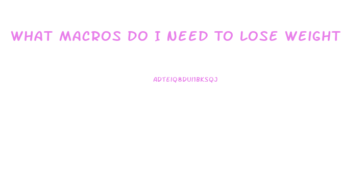 What Macros Do I Need To Lose Weight