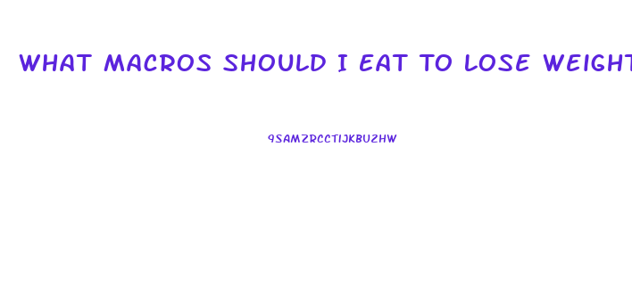 What Macros Should I Eat To Lose Weight