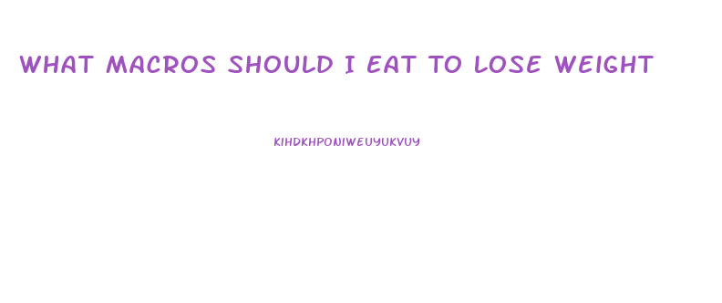 What Macros Should I Eat To Lose Weight