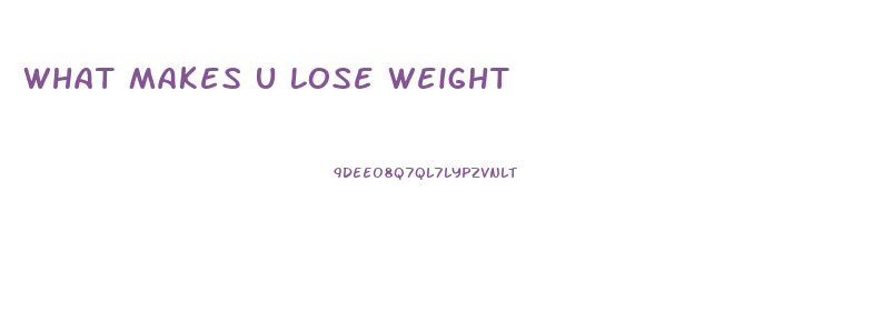 What Makes U Lose Weight