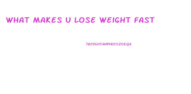 What Makes U Lose Weight Fast