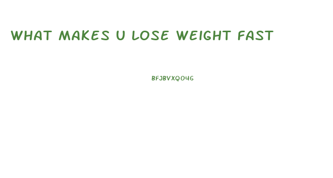 What Makes U Lose Weight Fast