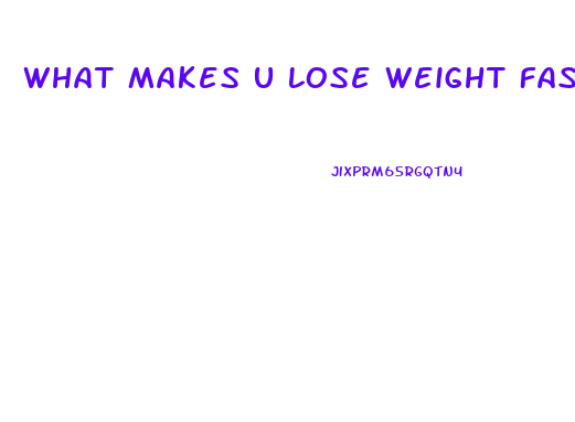 What Makes U Lose Weight Fast