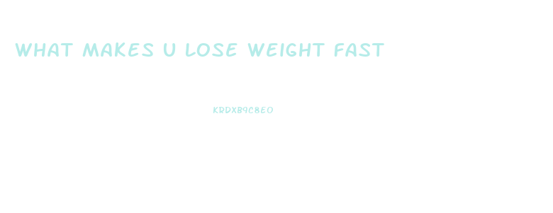 What Makes U Lose Weight Fast