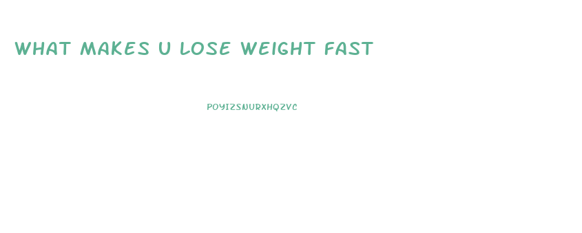 What Makes U Lose Weight Fast