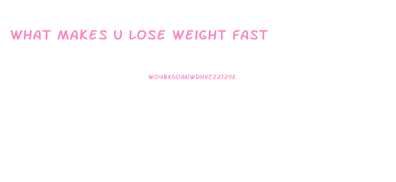 What Makes U Lose Weight Fast