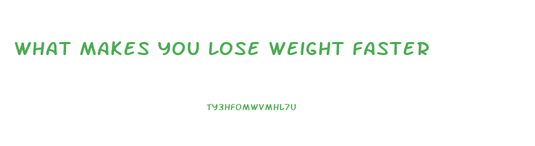 What Makes You Lose Weight Faster