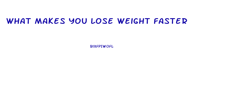 What Makes You Lose Weight Faster