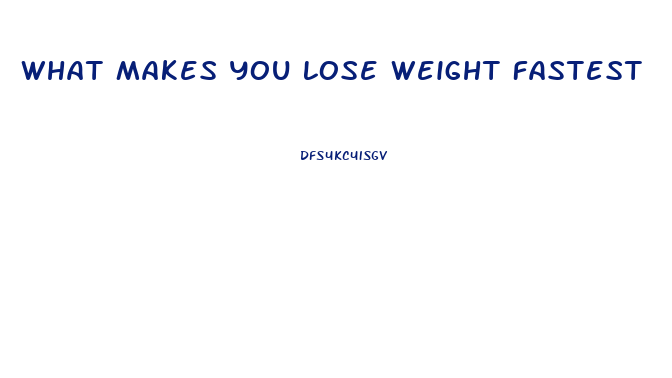 What Makes You Lose Weight Fastest