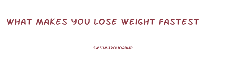 What Makes You Lose Weight Fastest