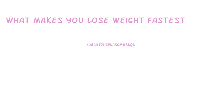What Makes You Lose Weight Fastest