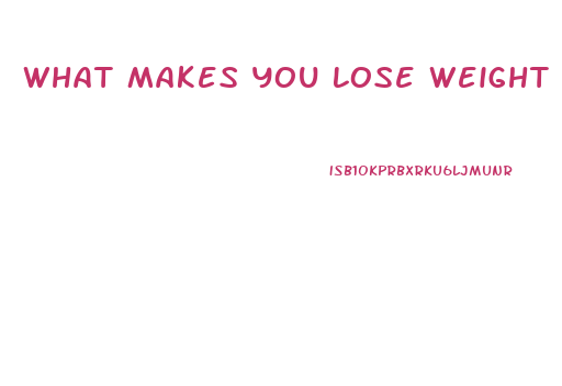 What Makes You Lose Weight Fastest