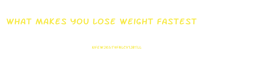 What Makes You Lose Weight Fastest