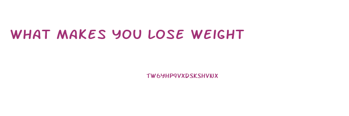 What Makes You Lose Weight