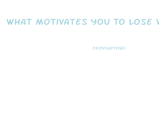 What Motivates You To Lose Weight