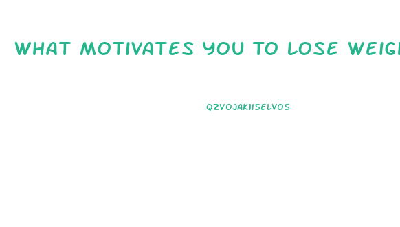 What Motivates You To Lose Weight