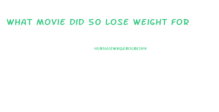 What Movie Did 50 Lose Weight For