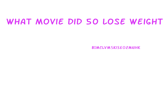 What Movie Did 50 Lose Weight For