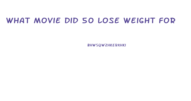 What Movie Did 50 Lose Weight For