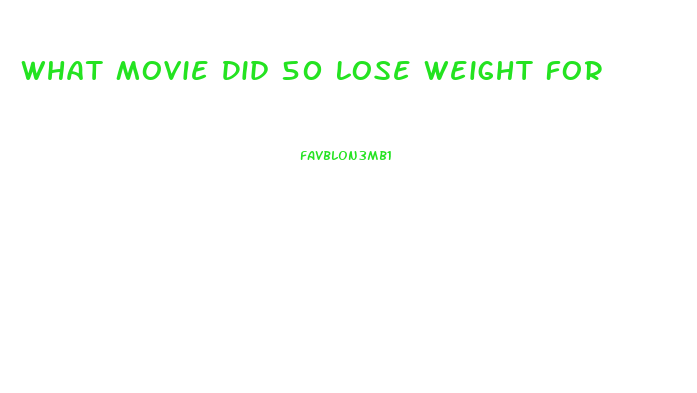 What Movie Did 50 Lose Weight For
