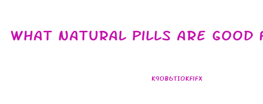 What Natural Pills Are Good For Weight Loss