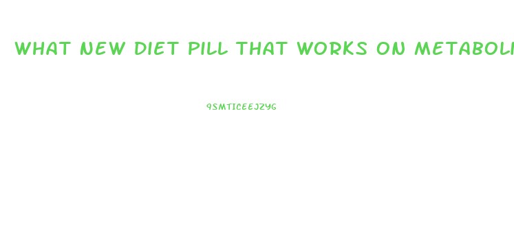 What New Diet Pill That Works On Metabolismm