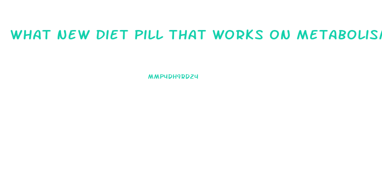 What New Diet Pill That Works On Metabolismm