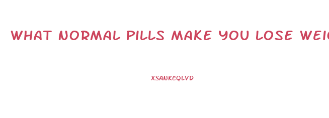 What Normal Pills Make You Lose Weight