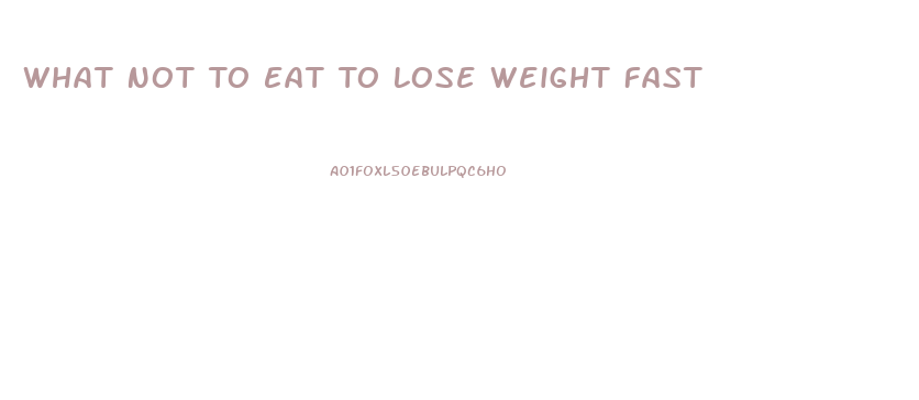 What Not To Eat To Lose Weight Fast