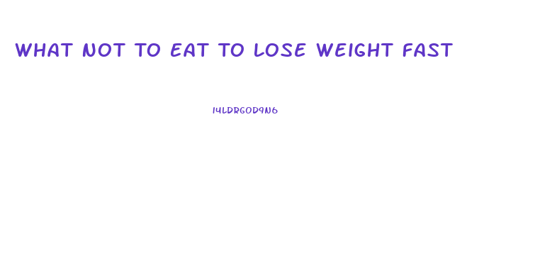 What Not To Eat To Lose Weight Fast