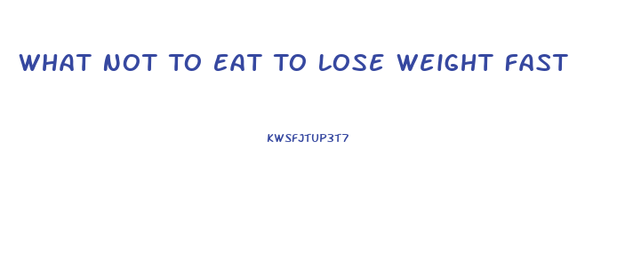 What Not To Eat To Lose Weight Fast